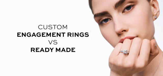 CUSTOM ENGAGEMENT RINGS  vs READY MADE