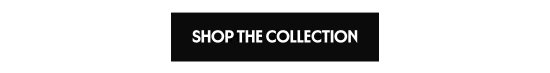 SHOP THE COLLECTION