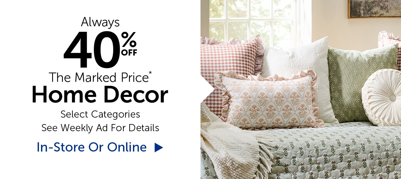 Alway 40% Off The Marked Price* - Home Decor - Select Categories