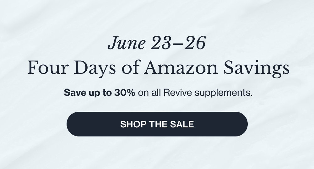 June 23–26 Four Days of Amazon Savings Save up to 30% on all Revive supplements. Shop the Sale