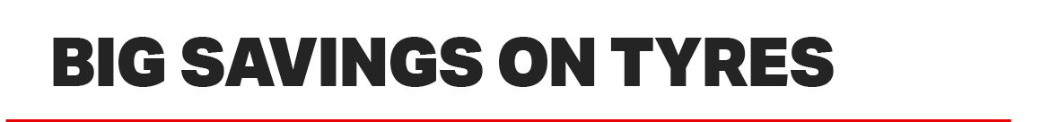 BIG SAVINGS ON TYRES