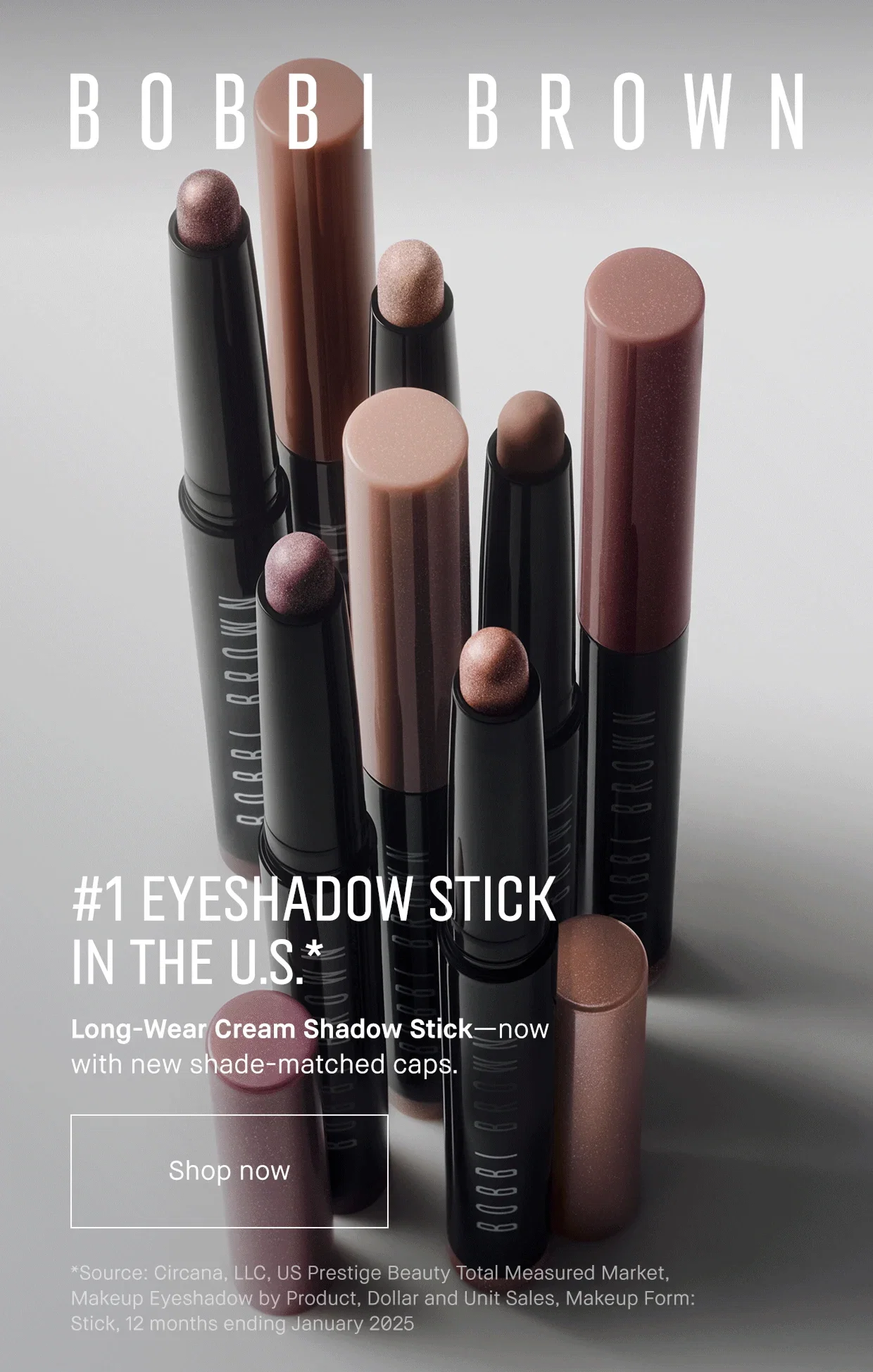 Bobbi Brown | #1 Eyeshadow Stick in the U.S.* Long-Wear Cream Shadow Stick- now ith new shade-matched caps. Shop Now | *Source: Circana, LLC US Prestige Beauty Total Measured Marker, Makeup Eyeshadow by Product, Dollar, and Unit Sales, makeup Form: Stick, 12 months ending January 2025