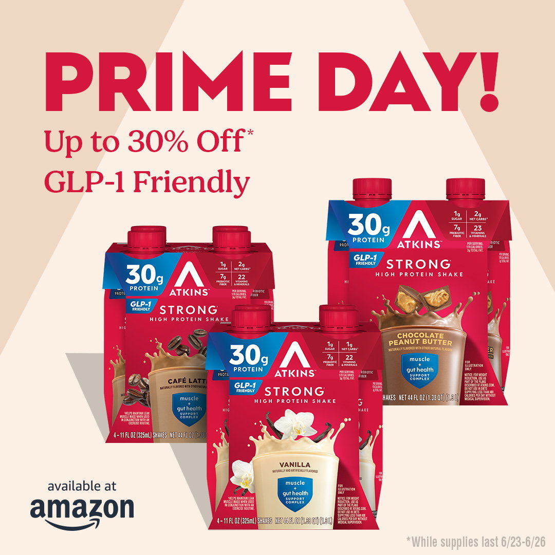 Prime Day! | Up to 30% off GLP-1 friendly | Atkins Strong Protein Shakes: Cafe Latte, Vanilla, and Chocolate Peanut Butter | available at Amazon | *While supplies last 6/23-6/26