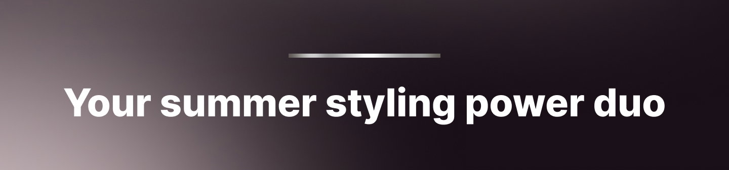 Your summer styling power duo