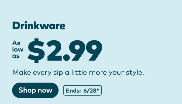 Drinkware as low as $2.99. Ends: 6/28, see site for details. Shop now.