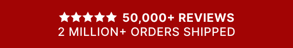 50,000+ Reviews 2 Million+ Orders Shipped