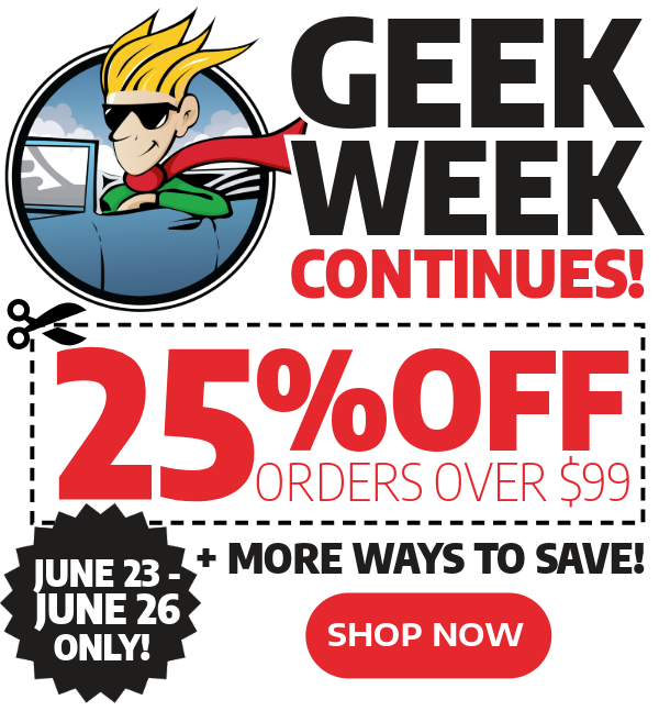 Geek Week Starts Now - 25% Off Orders Over $99 + More Ways To Save!