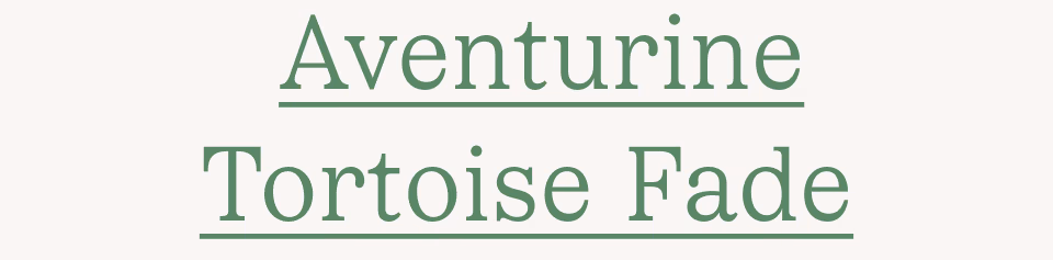 Aventurine Tortoise Fade