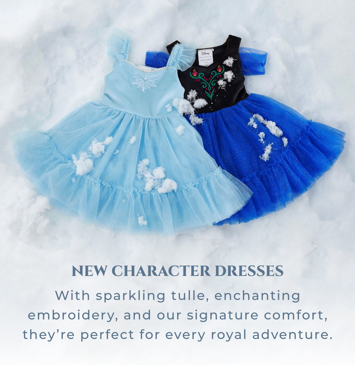 New Character Dresses: With sparkling tulle, enchanting embroidery, and our signature comfort, they're perfect for every royal adventure.