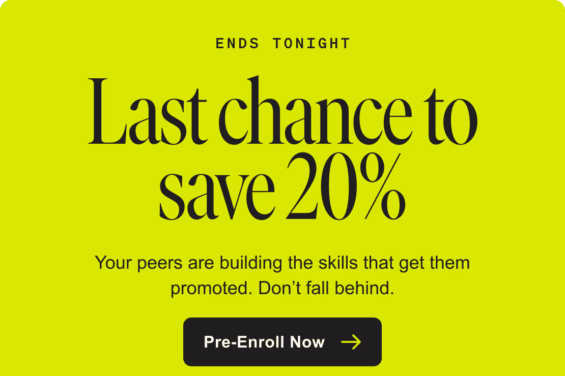 Ends tonight. Last chance to save 20%. Your peers are building the skills that get them promoted. Don't fall behind. Pre-Enroll Now.