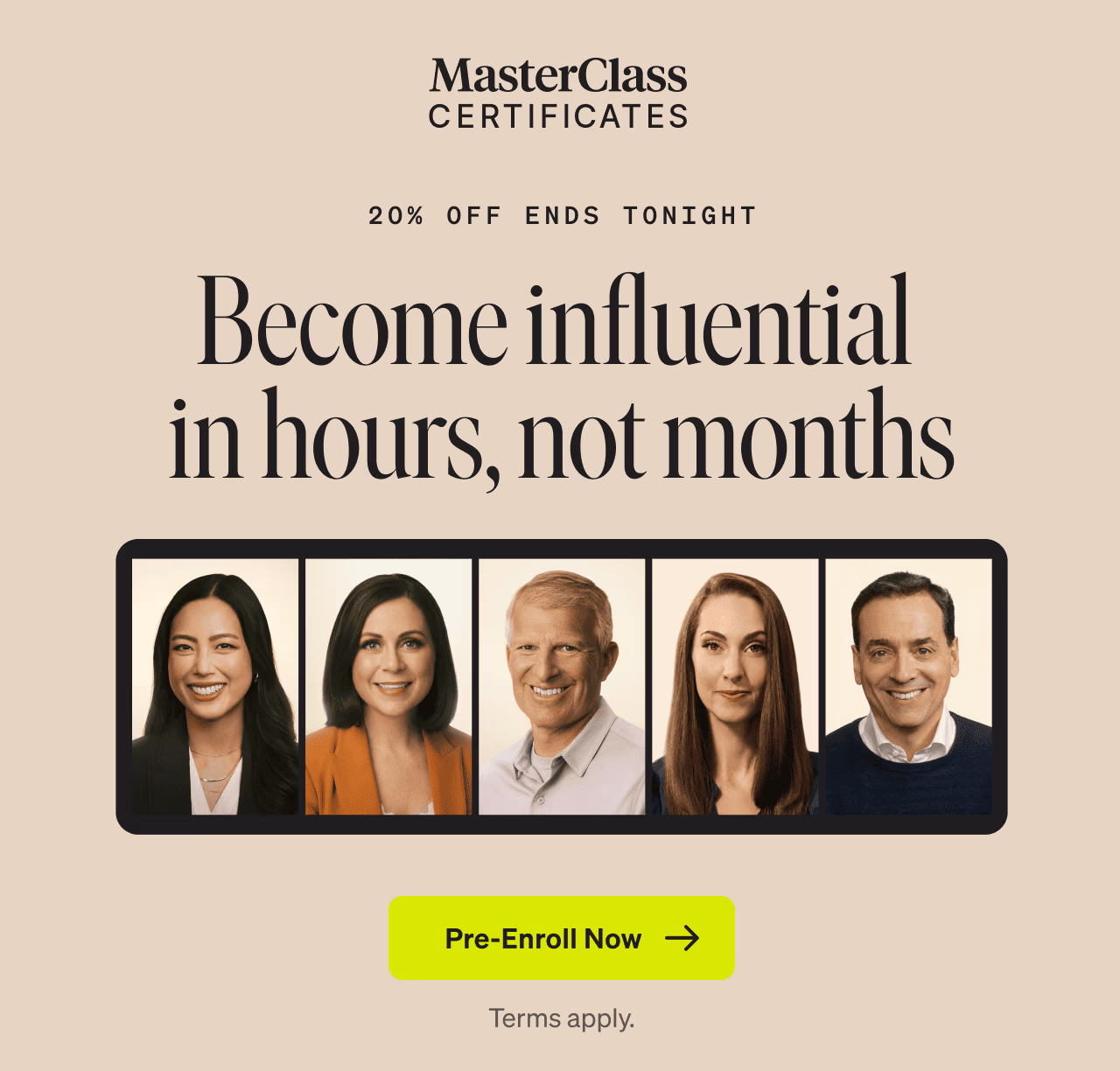 20% off ends tonight. Become influential in hours, not months. Pre-Enroll Now. Terms apply.