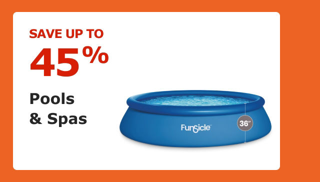 Save up to 45% on Pools & Spas.