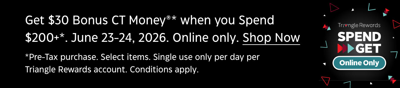 Get $30 Bonus CT Money®*when you spend $200+* on almost everything. June 23–24, 2026. Online only.