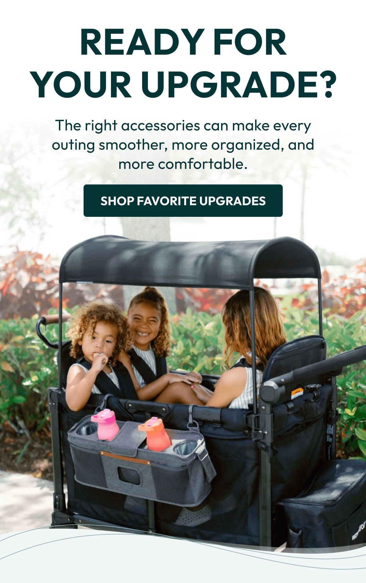 Ready For Your Upgrade? | The right accessories can make every outing smoother, more organized, and more comfortable. |  Shop Favorite Upgrades