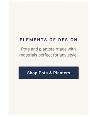 Elements of Design: Pots and planters made with material perfect for any style. Shop Pots & Planters
