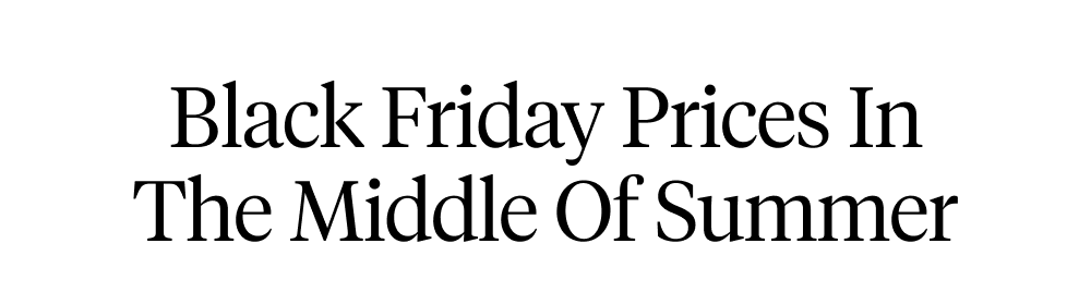Black Friday Price In The Middle Of Summer