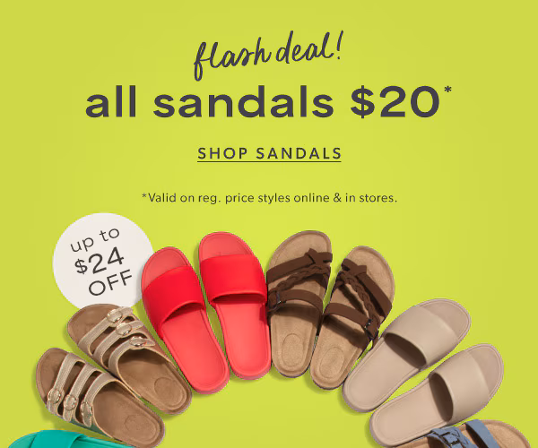 Flash deal! All sandals $20*. Up to $24 off. Shop sandals. *Valid on reg. price styles online & in stores.