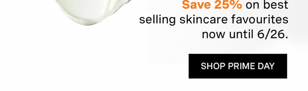 Save 25% on best selling skincare favourites now until 6/26.