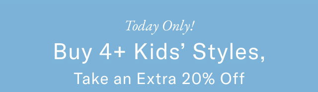 Today Only! Buy 4+ Kids' Styles, Take an Extra 20% Off 