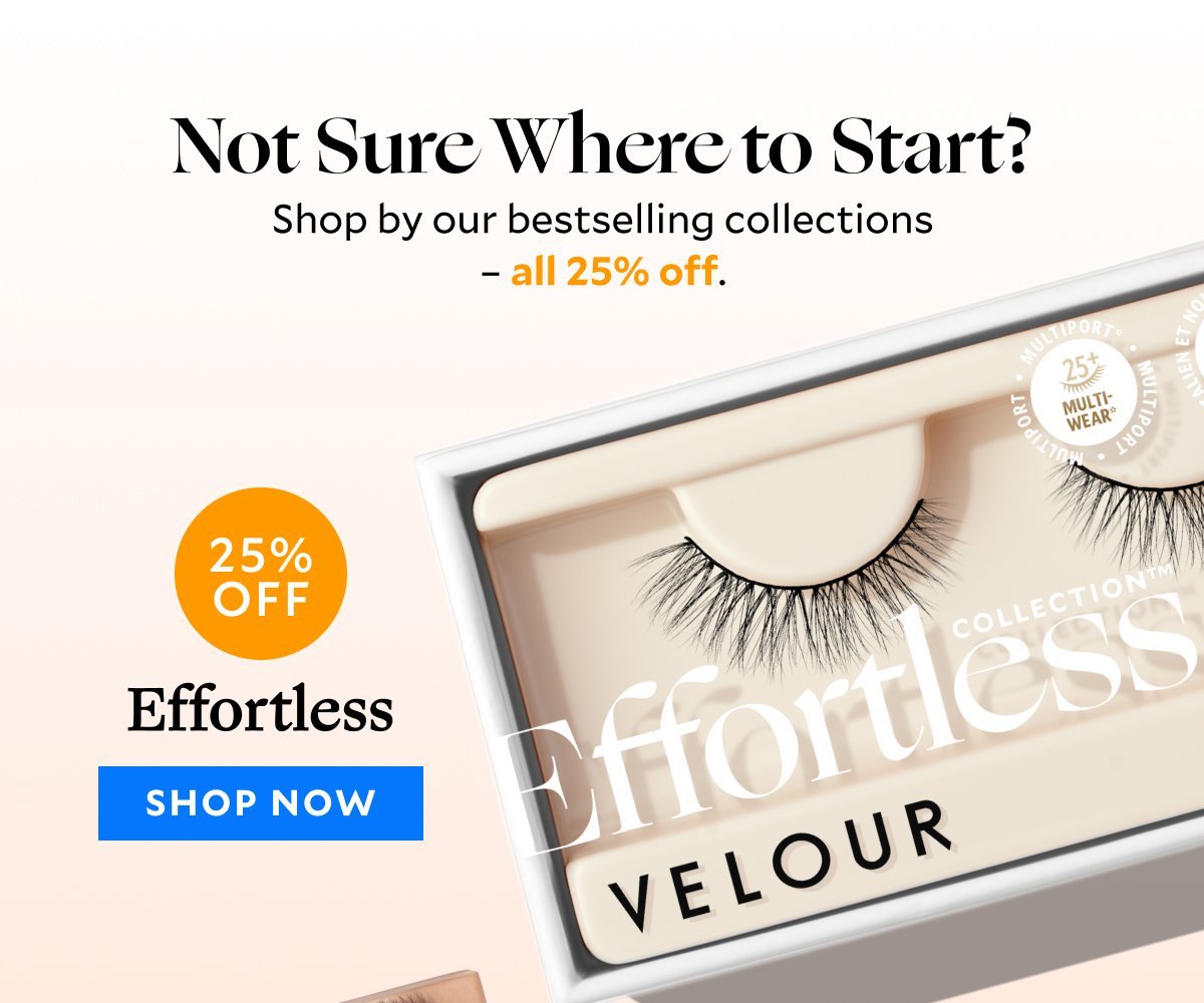 Not Sure Where to Start? Shop by our bestselling collections – all 25% off.​  Effortless ​