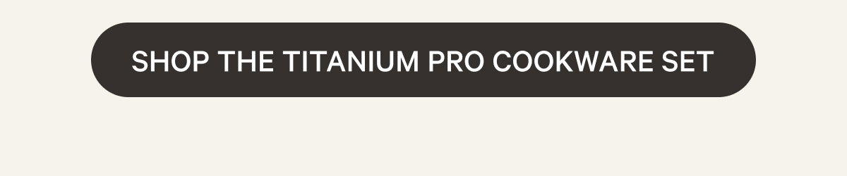 Shop the Titanium Pro Cookware Set