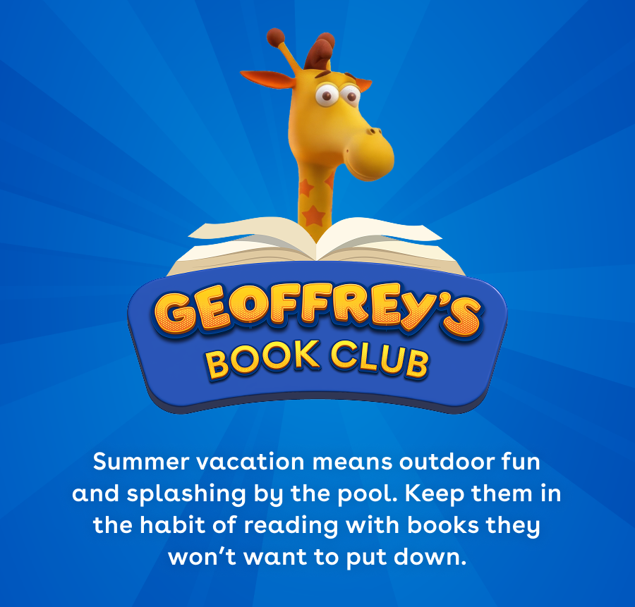 Geoffrey's Book Club. Summer vacation means outdoor fun and splashing by the pool. Keep them in the habit of reading with books they won't want to put down.