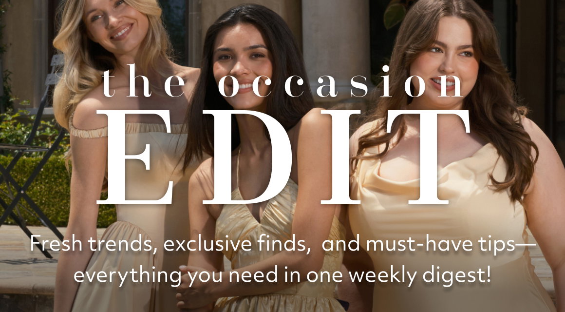 THE OCCASION EDIT - Fresh trends, exclusive finds,  and must-have tips— everything you need in one weekly digest!