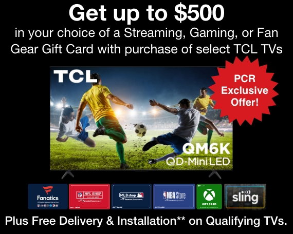 et up to $500 in your choice of Streaming, Gaming or Fan Gear Gift Card with purchase of select TCL TVs