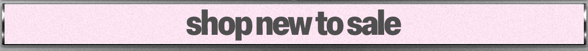 SHOP NEW TO SALE