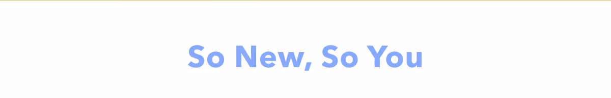 So New, So You