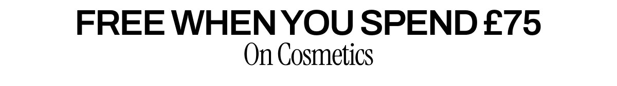 FREE WHEN YOU SPEND £75 ON COSMETICS