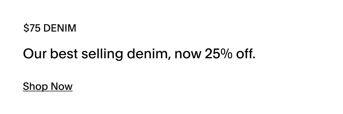 SHOP NOW - $75 DENIM