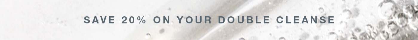save 20% on your double cleanse