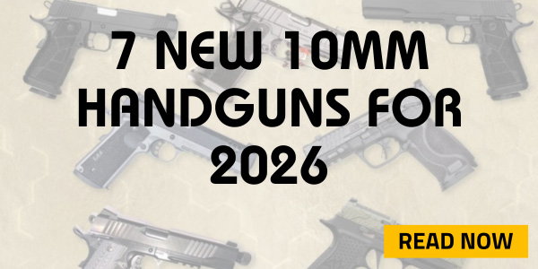 7 New 10mm Handguns for 2026: The Latest Pistols Built for Power, Protection, & Performance