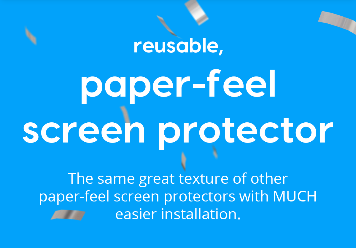 Reusable, Paper-Feel Screen Protector The same great texture of other paper-feel screen protectors with MUCH easier installation.