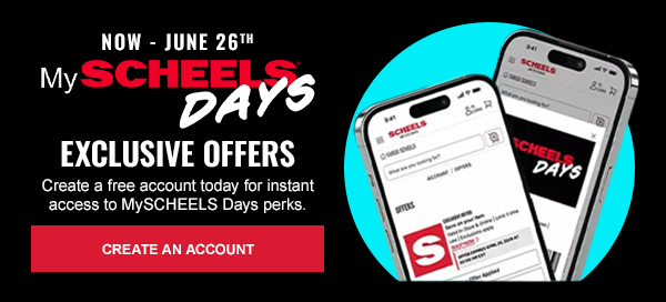 Now-June 26th. MySCHEELS Days. Create a free account today for instant access to MySCHEELS Days perks. Create an Account