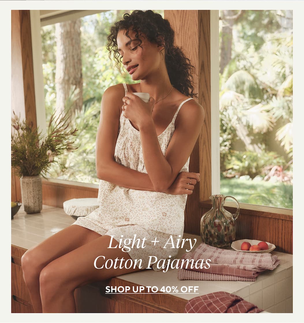 Light + Airy Cotton Pajamas Shop Up to 40% Off >