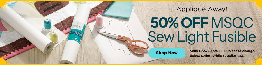 50% Off MSQC Sew Light Fusible. Shop now. Valid through 6/24/26. Subject to change. Select styles. Whiles supplies last.