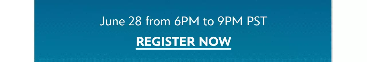 June 28 from 6PM to 9PM PST | Register Now