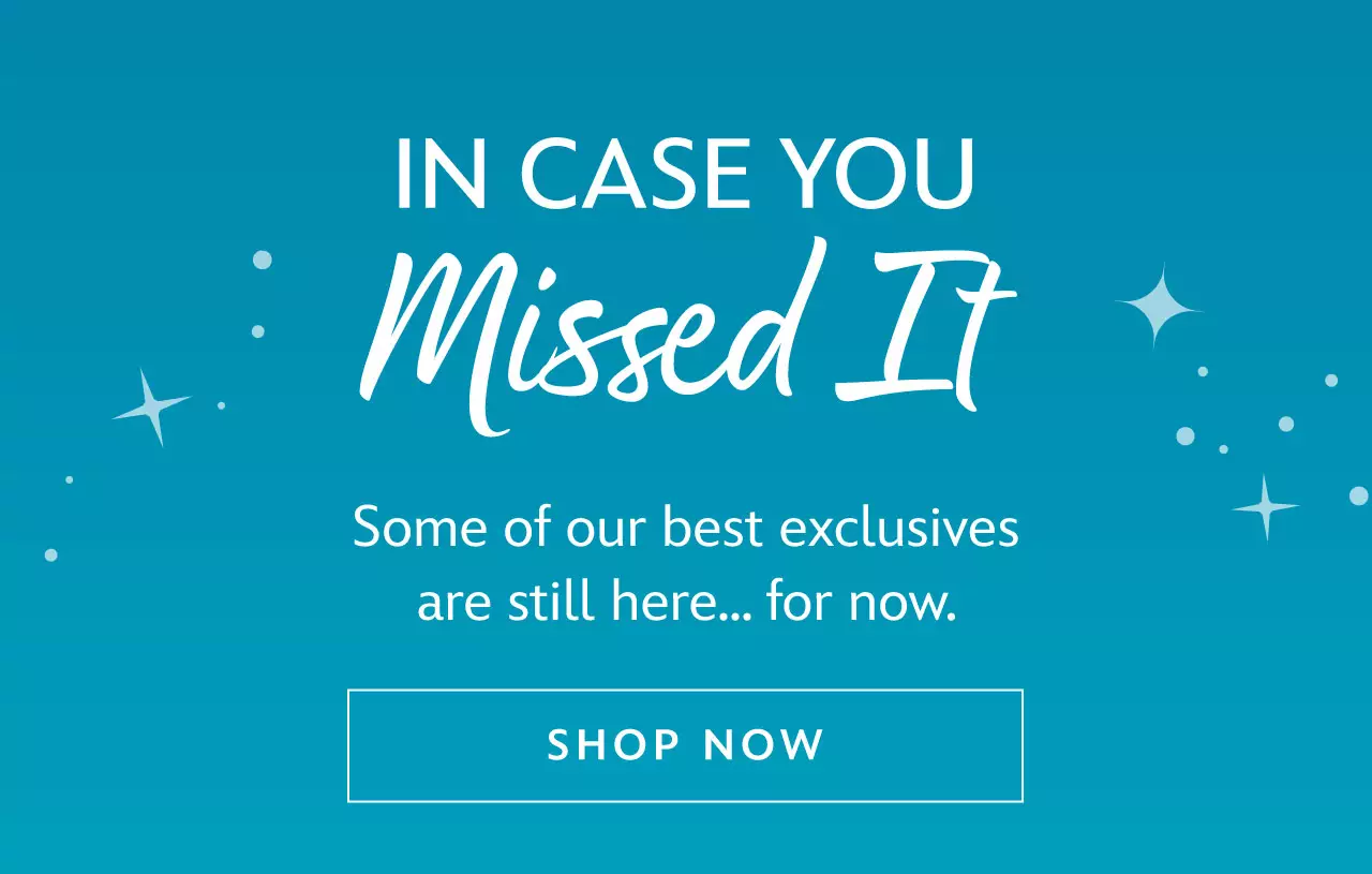 In Case You Missed It Some of our best exclusives are still here... for now.  | Shop Now