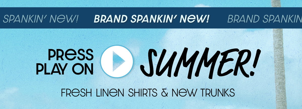 Press Play on summer - NEW! Fresh Linen Shirts & Swim Trunks