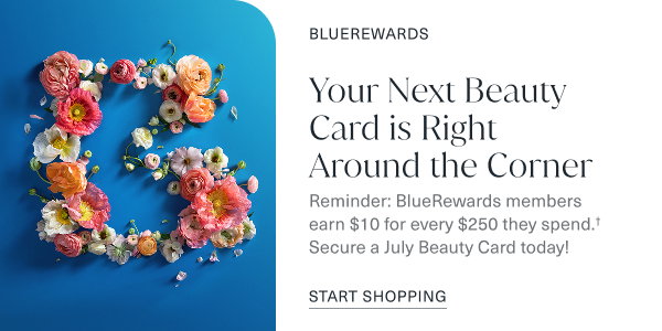 Bluerewards. Your Next Beauty Card is Right  Around the Corner.  Reminder: BlueRewards members earn $10 for every $250 they spend. Secure a July Beauty Card today! Start shopping. the image is of the bluemercury b in florals on a blue background.