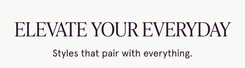 Elevate your everyday.