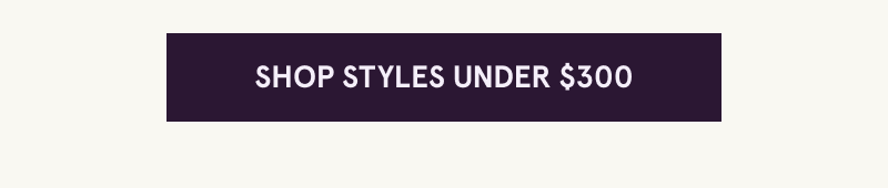 Click here to shop styles under $300