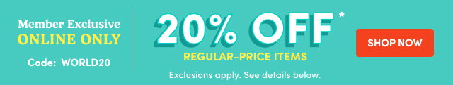 MEMBER EXCLUSIVE ONLINE ONLY 20% OFF Code:WORLD20 SHOP NOW