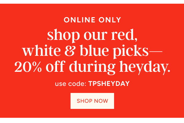 Online Only | Shop our Red, White, & Blue Picks - 20% off During Heyday