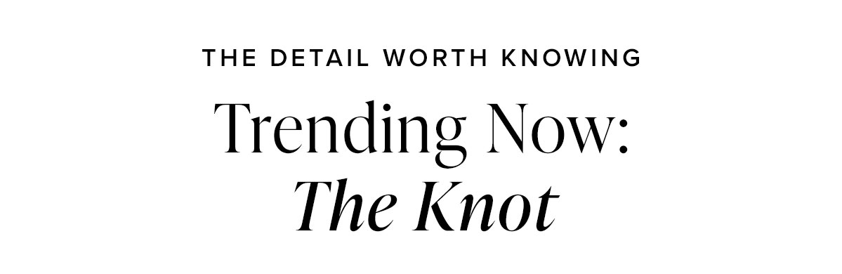 The Detail Worth Knowing - Trending Now: The Knot