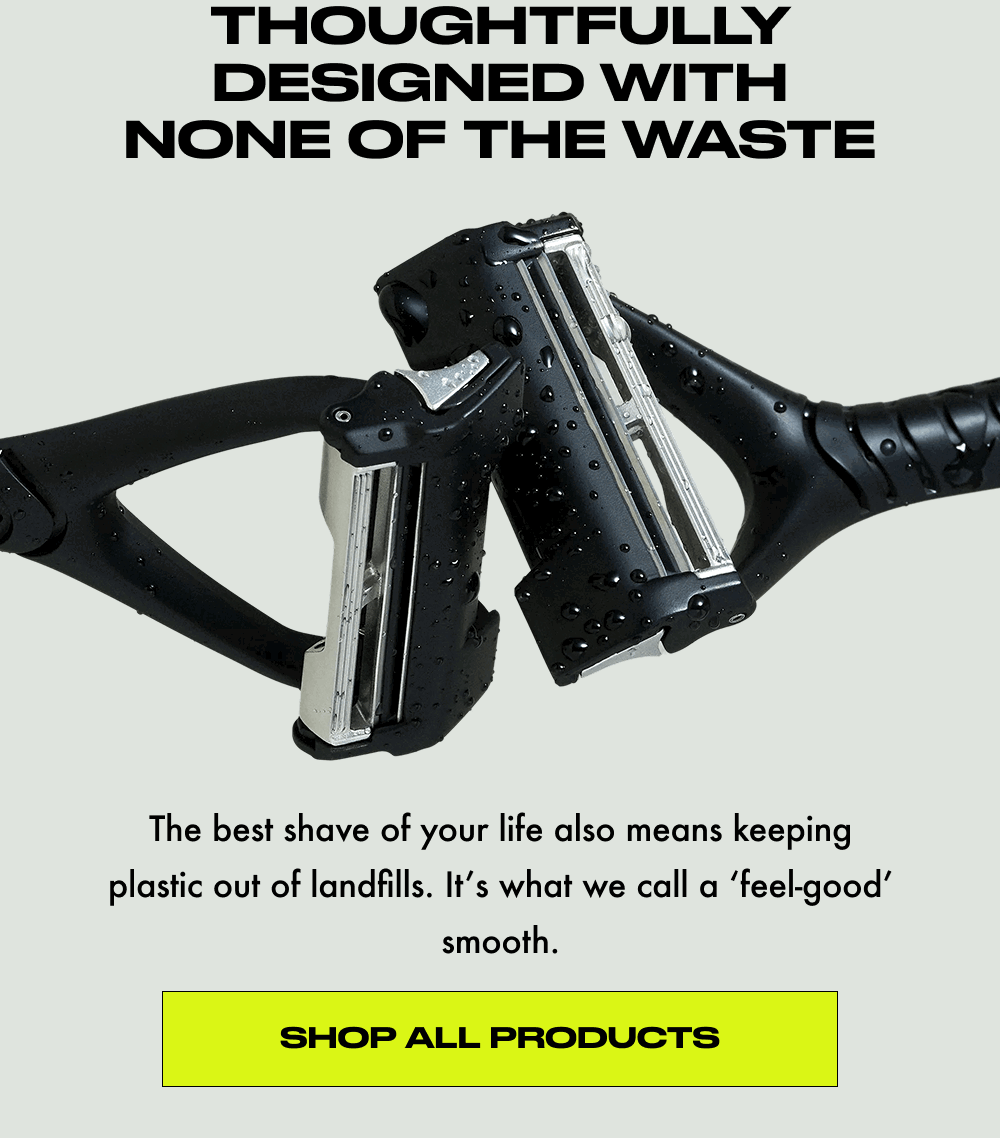 Thoughtfully designed with none of the waste. Shop all products.