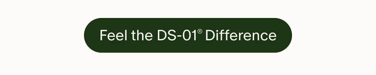Feel the DS-01® Difference