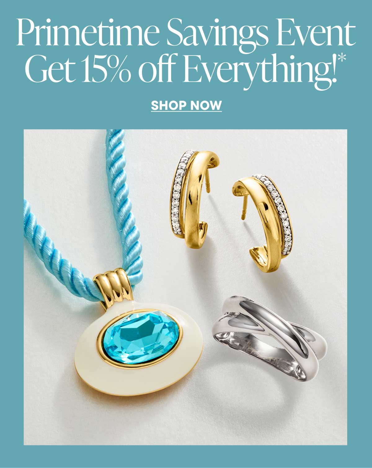Primetime Savings Event. Get 15% off Everything!* Shop Now
